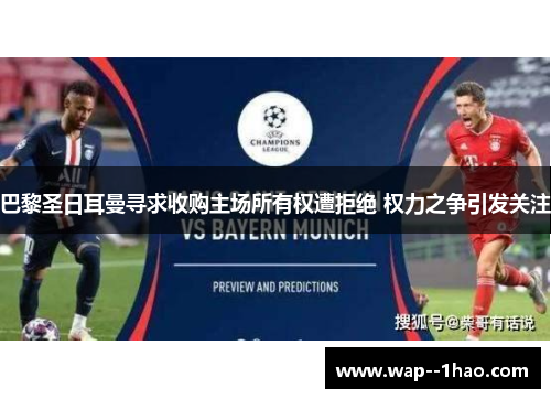 巴黎圣日耳曼寻求收购主场所有权遭拒绝 权力之争引发关注